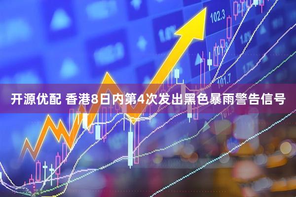 开源优配 香港8日内第4次发出黑色暴雨警告信号